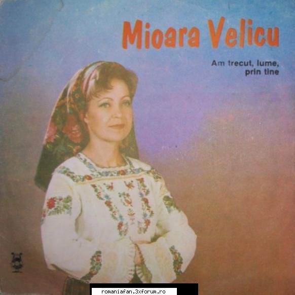 Discuri vinil si raritati cu muzica populara - Mioara Velicu Am trecut lume prin tine - Populara MP3's Albums